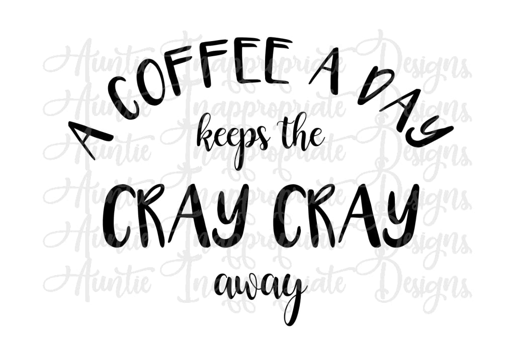 A Coffee A Day Keeps The Cray Away Digital Svg File
