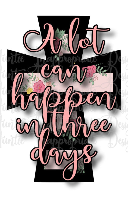 A Lot Can Happen In Three Days Cross Sublimation File Png Printable Shirt Design Heat Transfer Htv
