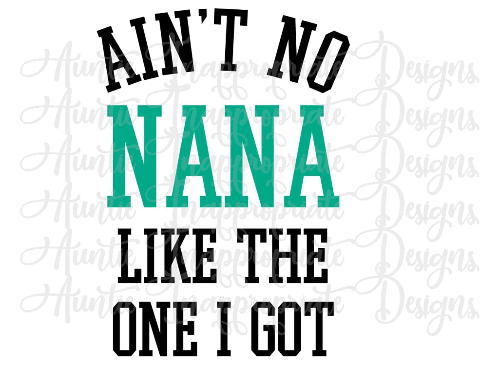 Aint No Nana Like The One I Got Digital Svg File