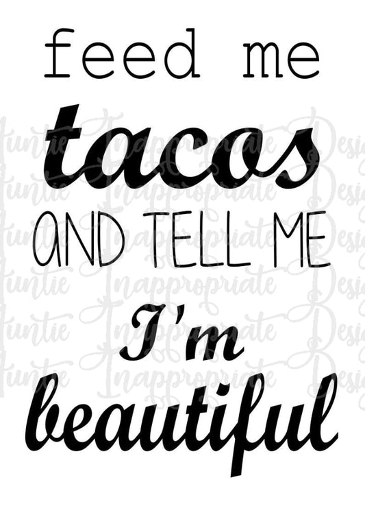 Feed Me Tacos And Tell Im Beautiful Digital Svg File