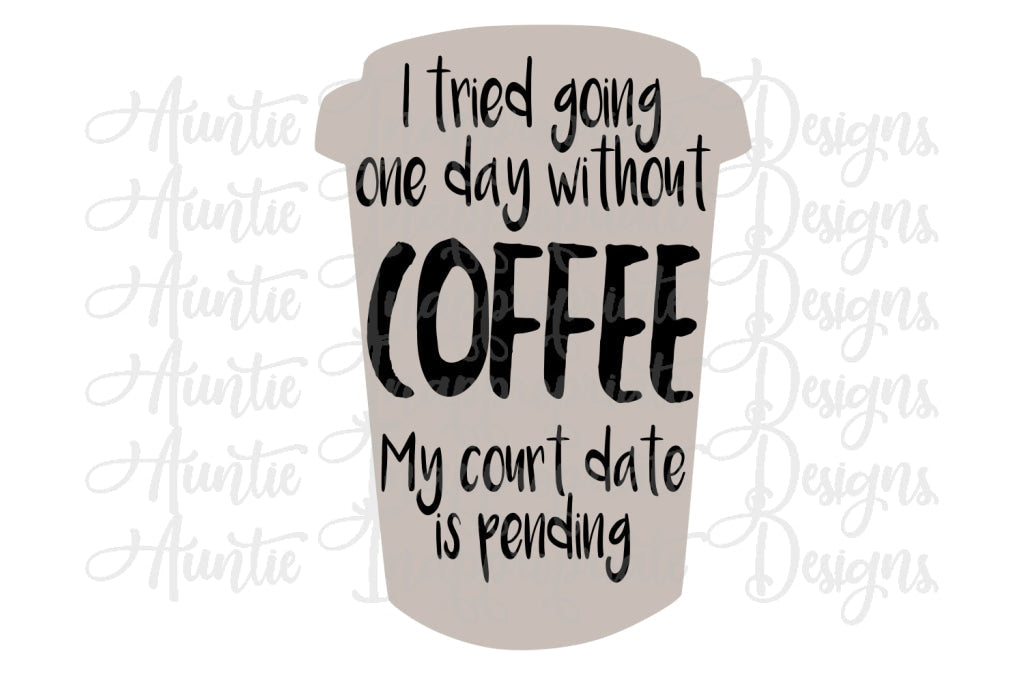 Going Without Coffee Court Date Pending Digital Svg File
