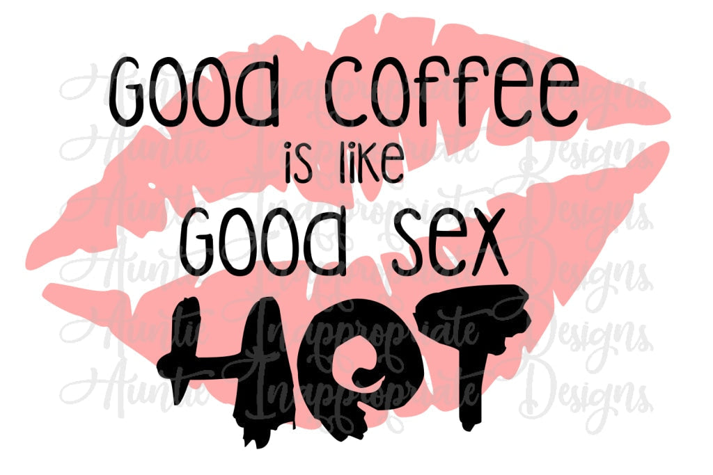 Good Coffee Is Like Sex Hot Digital Svg File