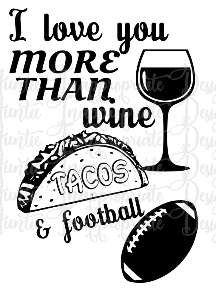 I Love You More Than Wine Tacos And Football Digital Svg File
