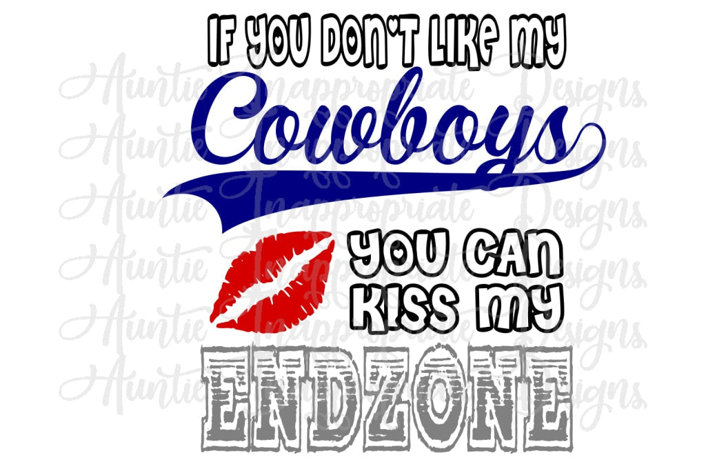 If You Dont Like My Cowboys Can Kiss Endzone Digital Svg File