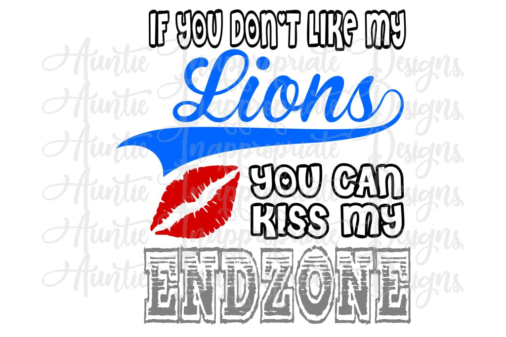 If You Dont Like My Lions Can Kiss Endzone Digital Svg File