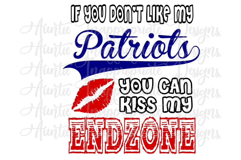 If You Dont Like My Patriots Can Kiss Endzone Digital Svg File