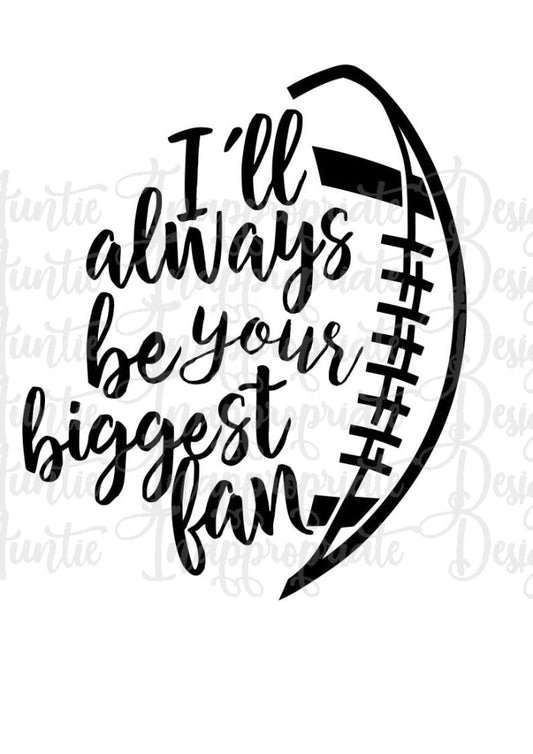 Ill Always Be Your Biggest Fan Football Digital Svg File