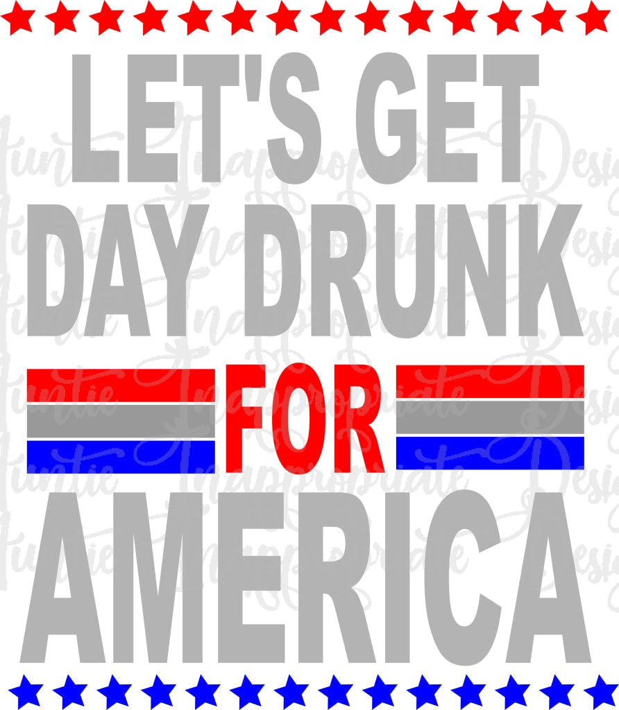 Lets Get Day Drunk For America Digital Svg File