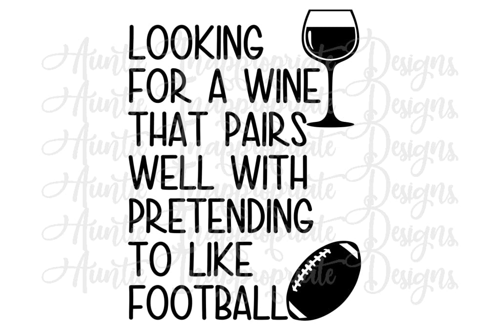 Looking For A Wine That Pairs Well With Pretending To Like Football Digital Svg File