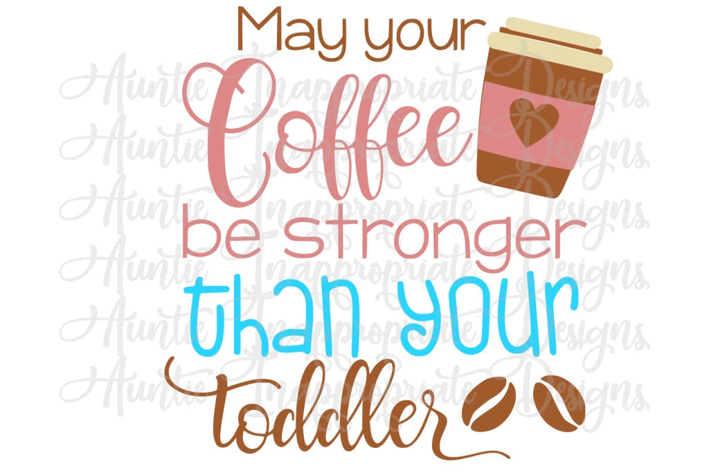 May Your Coffee Be Stronger Than Toddler Digital Svg File