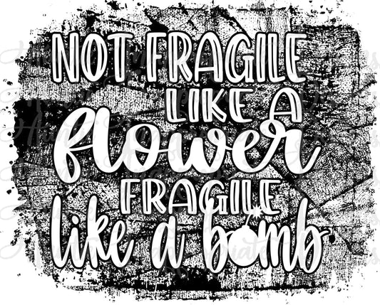Not Fragile Like A Flower Fragile Bomb Sublimation File Png Printable Shirt Design Heat Transfer Htv