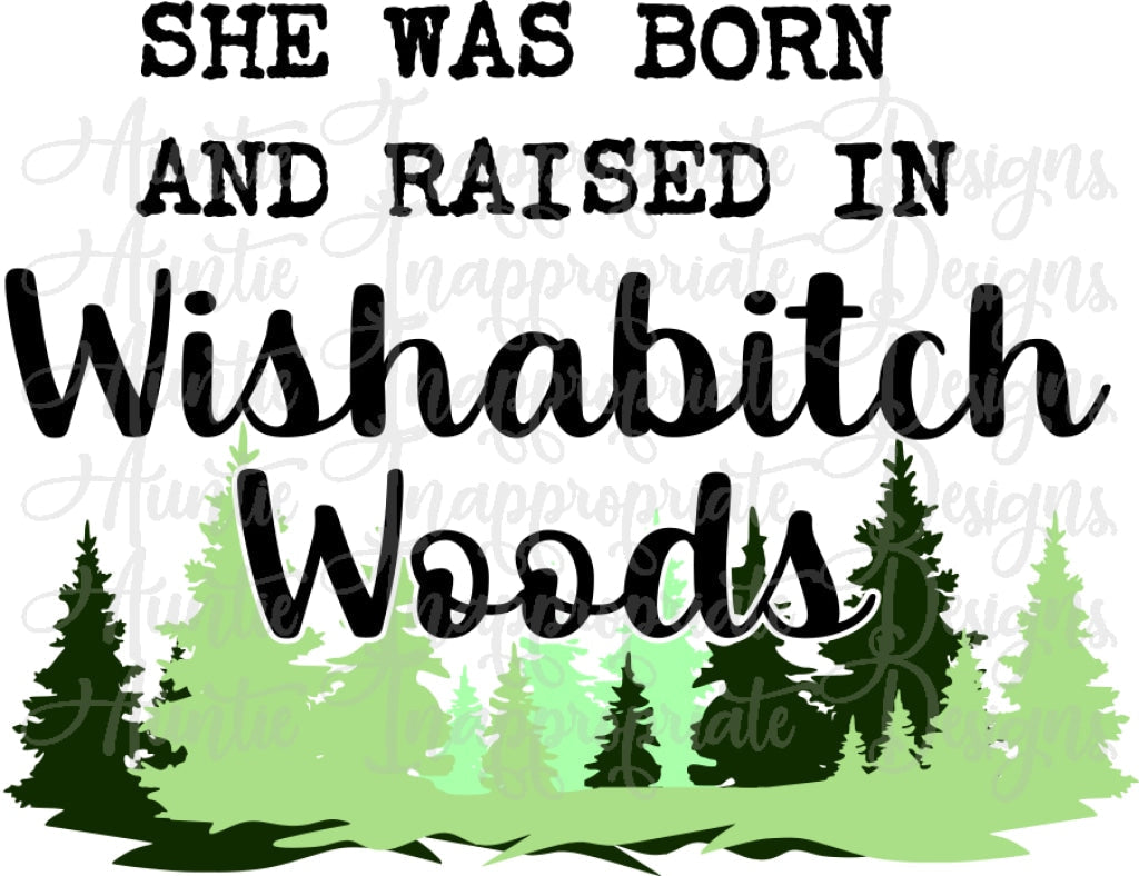 She Was Born In Wishabitch Woods Digital Svg File