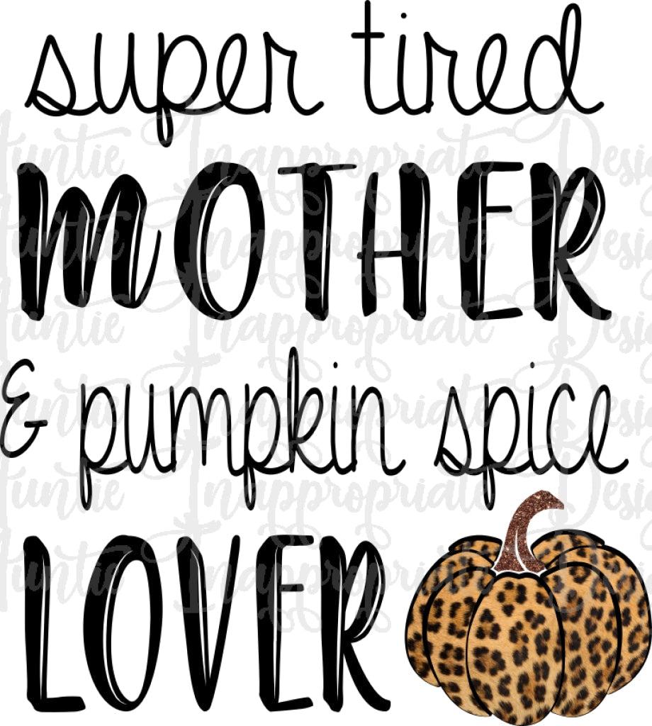 Super Tired Mother & Pumpkin Spice Lover Sublimation File Png Printable Shirt Design Heat Transfer