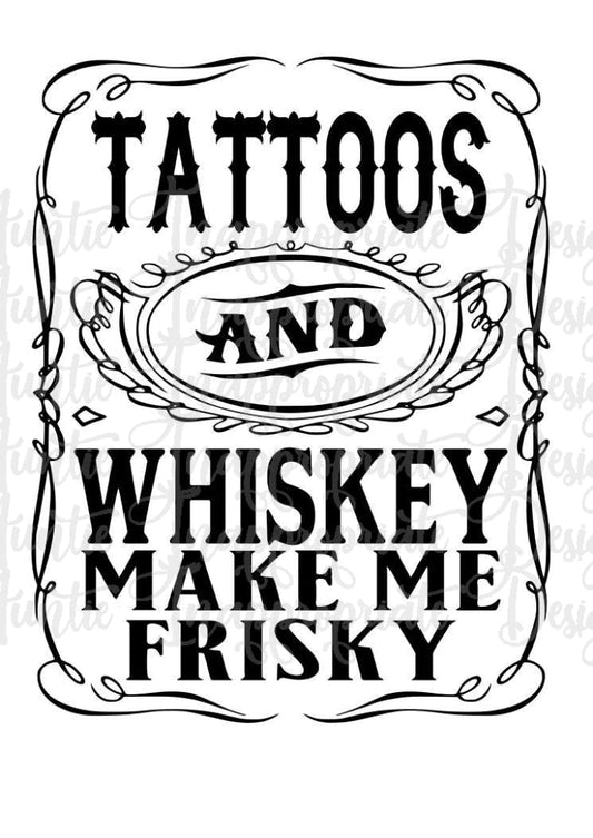 Tattoos And Whiskey Make Me Frisky Digital Svg File