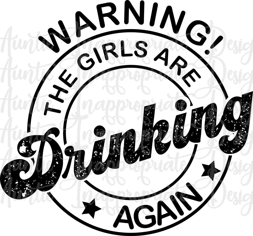 Warning The Girls Are Drinking Again Digital Svg File