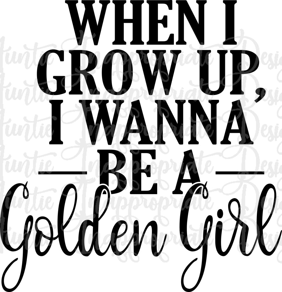 When I Grow Up Want To Be A Golden Girl Digital Svg File