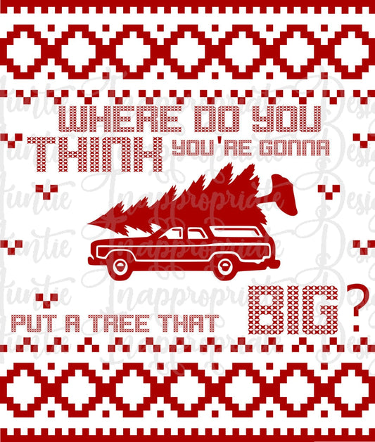 Where Do You Think Youre Going To Put A Tree That Big Sublimation File Png Printable Shirt Design