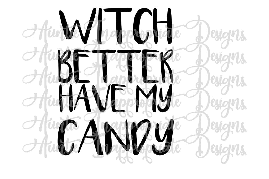 Witch Better Have My Candy Halloween Digital Svg File