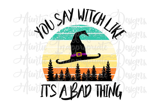 You Say Witch Like Its A Bad Thing Halloween Digital Svg File