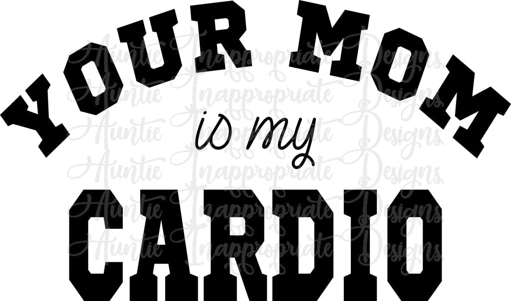 Your Mom Is My Cardio Digital Svg File