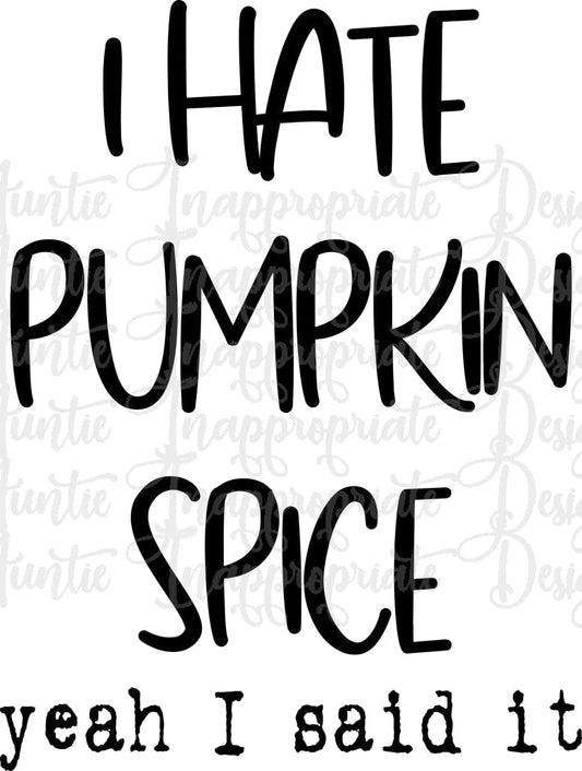 I Hate Pumpkin Spice Yeah Said It Digital Svg File