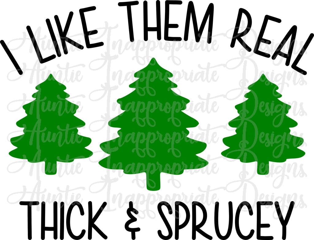 I Like Them Real Thick And Sprucey Digital Svg File