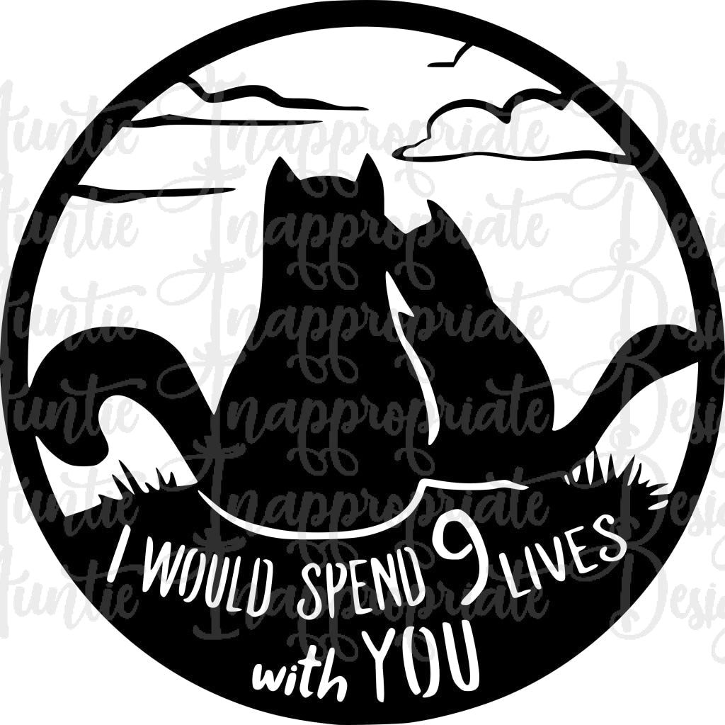 I Would Spend 9 Lives With You Digital Svg File